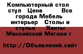 Компьютерный стол   стул › Цена ­ 999 - Все города Мебель, интерьер » Столы и стулья   . Ханты-Мансийский,Мегион г.